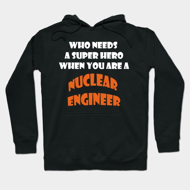 Who needs a super hero when you are a Nuclear Engineer T-shirts Hoodie by haloosh